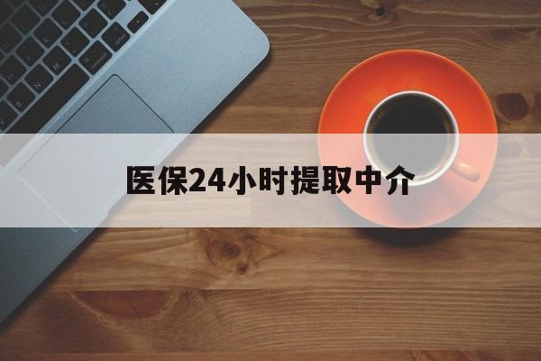 汕尾医保24小时提取中介(厦门医保卡提现中介)