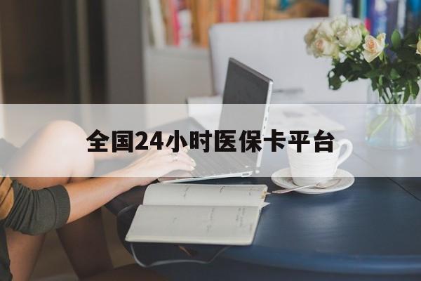 汕尾全国24小时医保卡平台(医保24小时服务标志)