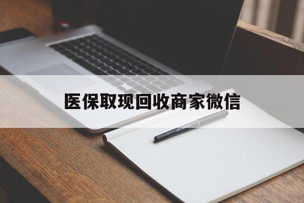 汕尾医保取现回收商家微信(医保回收是什么意思)