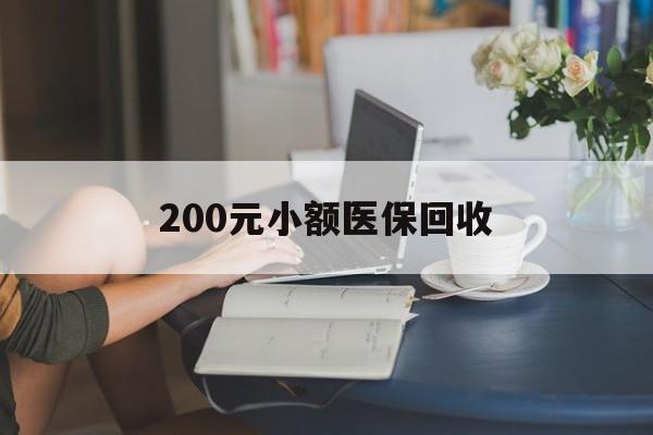 汕尾200元小额医保回收(医保小额提取代办600以内)