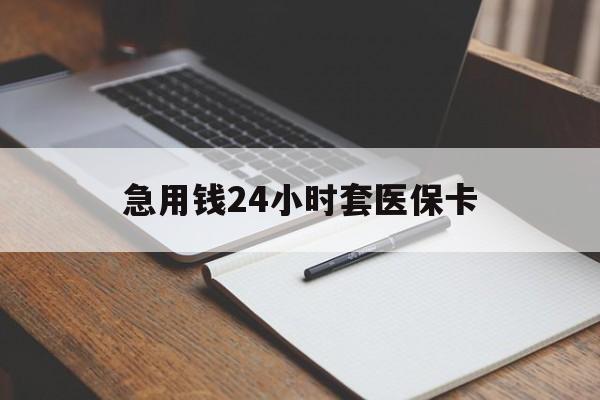 汕尾急用钱24小时套医保卡(医保卡看病怎么报销)