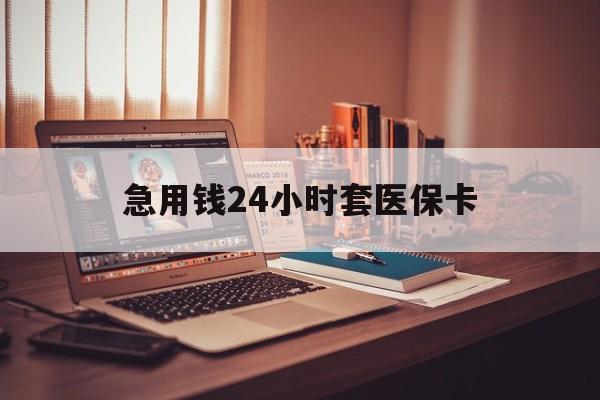 汕尾急用钱24小时套医保卡(在线套医保卡联系方式)